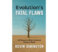 Evolution's Fatal Flaws: 12 Reasons Why Evolution Doesn't Work