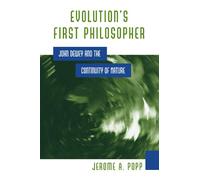 Evolution's First Philosopher: John Dewey and the Continuity of Nature (S U N Y Series in Philosophy and Biology)