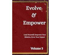 Evolve & Empower: Lead Yourself, Empower Your Mission, Grow Your Impact,Volume 3