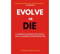 Evolve or Die: A Leader's Playbook for Digital, Data, and Business Transformation