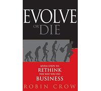 Evolve or Die: Seven Steps to Rethink the Way You Do Business