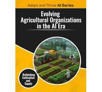 Evolving Agricultural Organizations in the AI Era: Rethinking Cultivation and Supply (Adapt and Thrive AI Book Series)