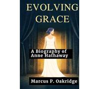 EVOLVING GRACE: A Biography of Anne Hathaway (THE MODERN ICONS BIOGRAPHY)