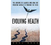 Evolving Health: The Origins of Illness and How the Modern World Is Making Us Sick
