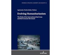 Evolving Humanitarianism: The Work of the International Red Cross and Red Crescent Movement: 51 (Studies in Politics, Security and Society)