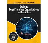 Evolving Legal Services Organizations in the AI Era: Navigating Legal Digital Disruption (Adapt and Thrive AI Book Series)