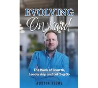 Evolving Onward: The Work of Growth, Leadership and Letting Go