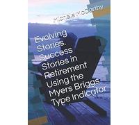 Evolving Stories. Success Stories in Retirement Using the Myers Briggs Type Indicator: Let these stories from real Positive Ages inspire you!