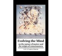 Evolving the Mind: On the Nature of Matter and the Origin of Consciousness