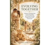 EVOLVING TOGETHER: A Quantum Psychology Guide to Partnership, Family, and Conscious Parenting Through 3D, 4D, and 5D Consciousness (The Higher Dimensions Cycle)