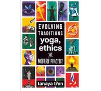 Evolving Traditions: Yoga, Ethics & Modern Practice (Living Yoga: Therapy, Transformation & Modern Practice)