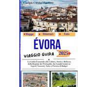 Évora Guida di Viaggio 2025: La Guida Essenziale alla Cultura, Storia e Bellezza della Regione del Portogallo, dai Luoghi Iconici ai Segreti Nascosti, ... di Viaggi Indimenticabili in Portogallo)