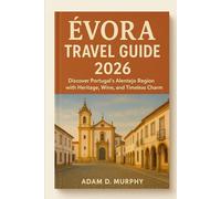 Évora Travel Guide 2026: Discover Portugal’s Alentejo Region with Heritage, Wine, and Timeless Charm 2026