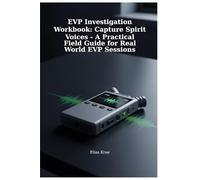 EVP Investigation Workbook: Capture Spirit Voices: A Practical Field Guide for Real World EVP Sessions
