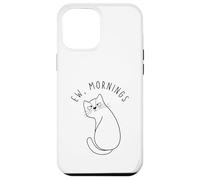 Ew Morning White Cat Sitting with Sad Face Not a Morning Cat Case for iPhone 12 Pro Max