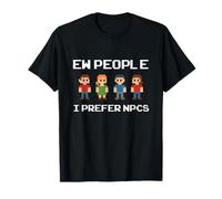 Ew People I Prefer NPCs, Funny Gamer Introverts, Nerds, Geek T-Shirt