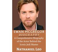 EWAN MCGREGOR: A Life in Motion: A Comprehensive Biography of the Actor Behind the Iconic Jedi Master