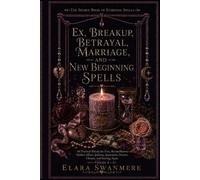 Ex, Breakup, Betrayal, Marriage, and New Beginning Spells: 60 Practical Rituals for Exes, Reconciliation, Hidden Affairs, Jealousy, Separation, ... Again (The Secret Book of Everyday Spells)
