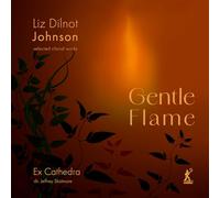 Ex Cathedra; Jeffrey Skidmore - Liz Dilnot Johnson: Gentle Flame (selected choral works)