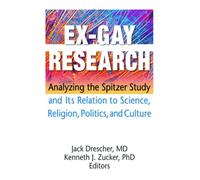 Ex-Gay Research : Analyzing the Spitzer Study and Its Relation to Science, Religion, Politics, and Culture