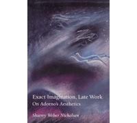 Exact Imagination, Late Work: On Adorno's Aesthetics (Studies in Contemporary German Social Thought)