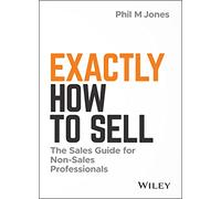 Exactly How to Sell: The Sales Guide for Non-Sales Professionals