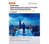 Exam: 300-510: CCNP SPRI: Implementing Cisco Service Provider Advanced Routing Solutions - Study Guide with Practice Questions and Labs: First Edition - 2023