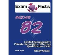 Exam Facts Series 82 Limited Representative-Private Securities Qualificaton Offerings Exam: Series 82 Exam Study Guide