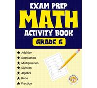 Exam Prep Math Activity Book Grade 6: Addition, Subtraction, Multiplication, Division, Algebra, Ratio, Fraction Test Prep for 6th Graders | Math Book For 6th Grade