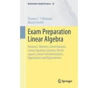 Exam Preparation Linear Algebra: Volume I: Matrices, Determinants, Linear Equation Systems, Vector Spaces, Linear Transformations, Eigenvalues and Eigenvectors (Mathematics Study Resources, 36)