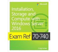 Exam Ref 70-740 Installation, Storage and Compute with Windows Server 2016: (Exam Ref)
