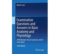 Examination Questions and Answers in Basic Anatomy and Physiology: 2900 Multiple Choice Questions and 64 Essay Topics