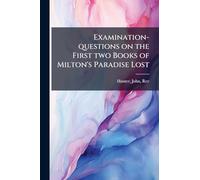 Examination-questions on the First two Books of Milton's Paradise Lost