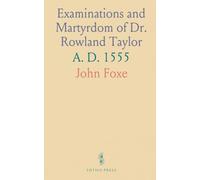 Examinations and Martyrdom of Dr. Rowland Taylor: A. D. 1555
