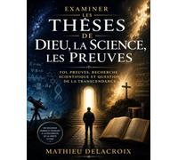 Examiner les Thèses de Dieu, la Science, les Preuves: foi, preuves, recherche scientifique et question de la transcendance