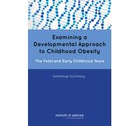 Examining a Developmental Approach to Childhood Obesity : The Fetal and Early Childhood Years: Workshop Summary