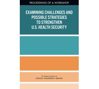 Examining Challenges and Possible Strategies to Strengthen U.S. Health Security : Proceedings of a Workshop
