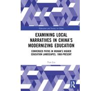 Examining Local Narratives in China’s Modernizing Education : Converged Paths in Wuhan’s Higher Education Landscapes, 1860-Present