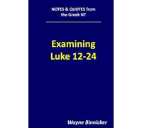 Examining Luke 12-24 (Notes & Quotes from the Greek NT)
