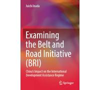 Examining the Belt and Road Initiative (BRI): China’s Impact on the International Development Assistance Regime