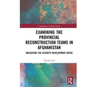 Examining the Provincial Reconstruction Teams in Afghanistan : Navigating the Security-Development Nexus