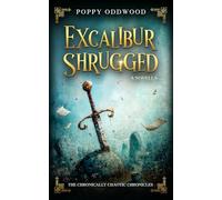 Excalibur Shrugged: The Cosy Fantasy Where the Sword Has Opinions (The Chronically Chaotic Chronicles)
