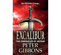 Excalibur: The start of an action-packed historical series from BESTSELLER Peter Gibbons (The Chronicles of Arthur, 1)