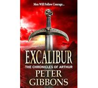 Excalibur: The start of an action-packed historical series from BESTSELLER Peter Gibbons (The Chronicles of Arthur, 1)