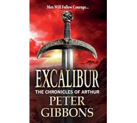 Excalibur: The start of an action-packed historical series from BESTSELLER Peter Gibbons (The Chronicles of Arthur, 1)