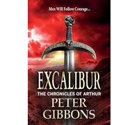 Excalibur: The start of an action-packed historical series from BESTSELLER Peter Gibbons (The Chronicles of Arthur, 1)
