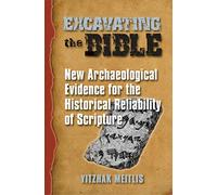 Excavating the Bible: New Archaeological Evidence for the Historical Reliability of Scripture
