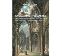 Excavating the Castle : Early Examples of the Gothic Concept and a Lost Tradition of Gothic Studies, 1814 - 1921