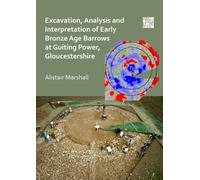 Excavation, Analysis and Interpretation of Early Bronze Age Barrows at Guiting Power, Gloucestershire
