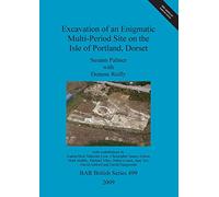 Excavation of an enigmatic multi-period site on the Isle of Portland, Dorset: 499 (British Archaeological Reports British Series)